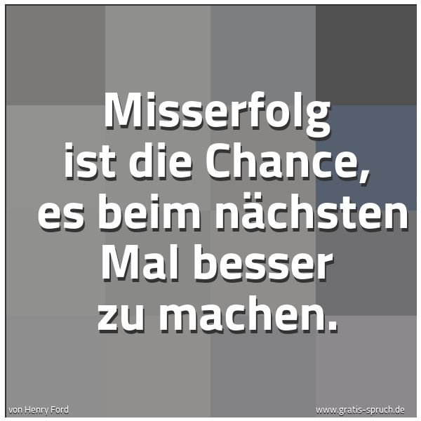Quadratisches Spruchbild: Misserfolg ist die Chance,  es beim nächsten Mal besser zu machen.