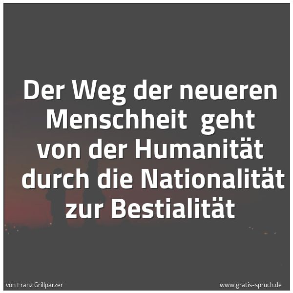 Quadratisches Spruchbild: Der Weg der neueren Menschheit  geht von der Humanität  durch die Nationalität zur Bestial …