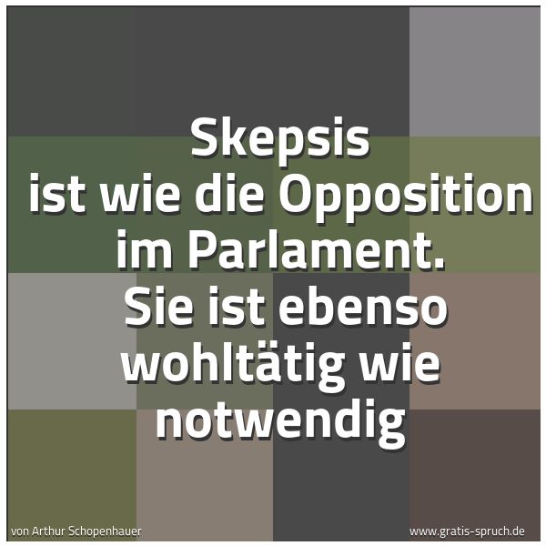 Quadratisches Spruchbild: Skepsis ist wie die Opposition im Parlament.  Sie ist ebenso wohltätig wie notwendig