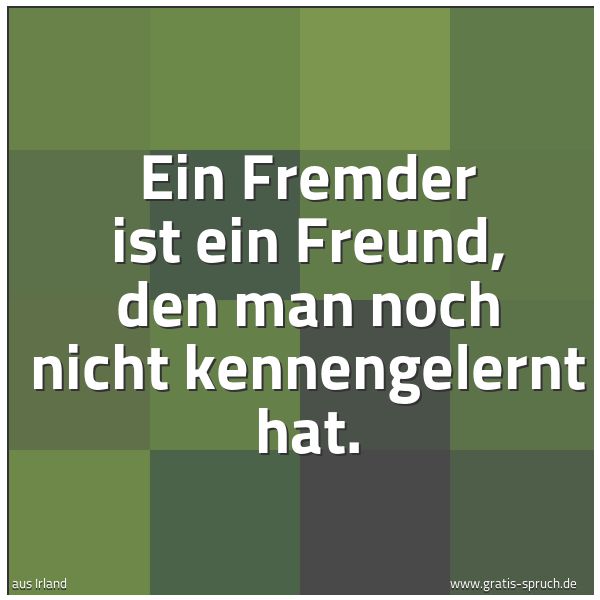 Quadratisches Spruchbild: Ein Fremder ist ein Freund, den man noch nicht kennengelernt hat.