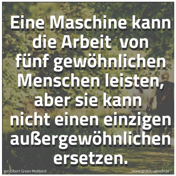 Quadratisches Spruchbild: Eine Maschine kann die Arbeit von fünf gewöhnlichen Menschen leisten, aber sie kann nicht  …