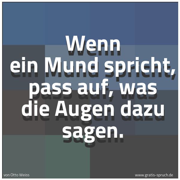Quadratisches Spruchbild: Wenn ein Mund spricht, pass auf, was die Augen dazu sagen.