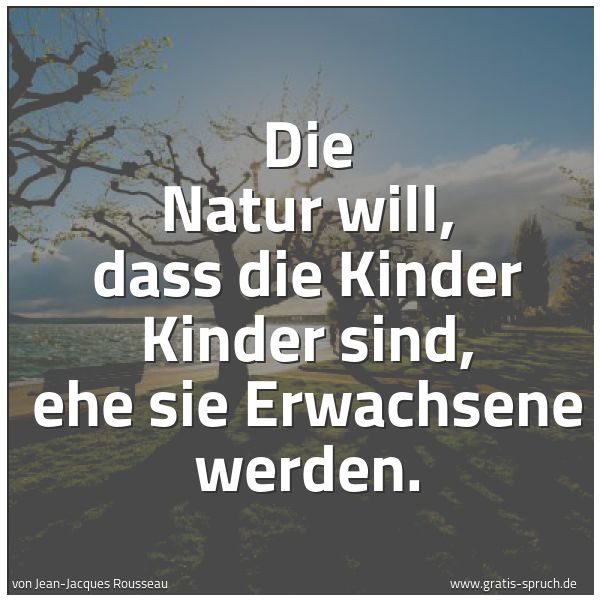 Quadratisches Spruchbild: Die Natur will, dass die Kinder Kinder sind, ehe sie Erwachsene werden.