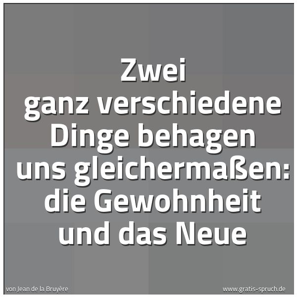 Quadratisches Spruchbild: Zwei ganz verschiedene Dinge behagen uns gleichermaßen: die Gewohnheit und das Neue