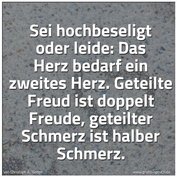 Quadratisches Spruchbild: Sei hochbeseligt oder leide: Das Herz bedarf ein zweites Herz. Geteilte Freud ist doppelt  …