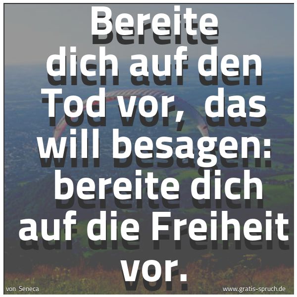 Quadratisches Spruchbild: Bereite dich auf den Tod vor,  das will besagen:  bereite dich auf die Freiheit vor.