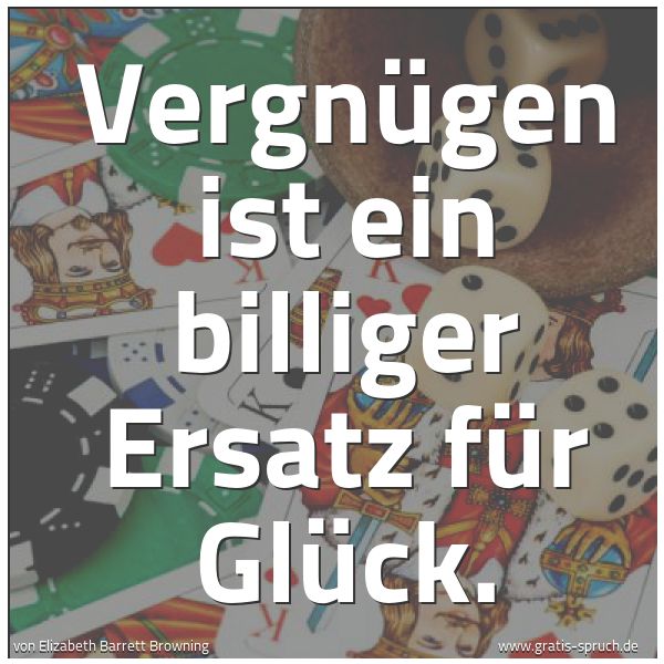 Quadratisches Spruchbild: Vergnügen ist ein billiger Ersatz für Glück.