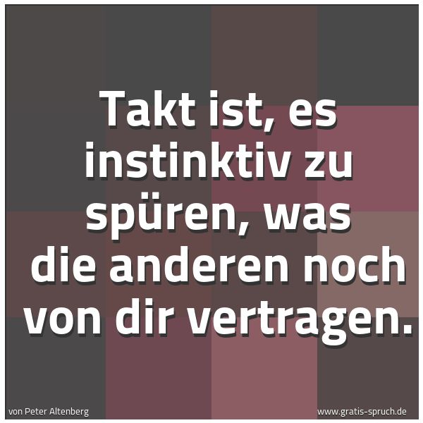 Quadratisches Spruchbild: Takt ist, es instinktiv zu spüren, was die anderen noch von dir vertragen.