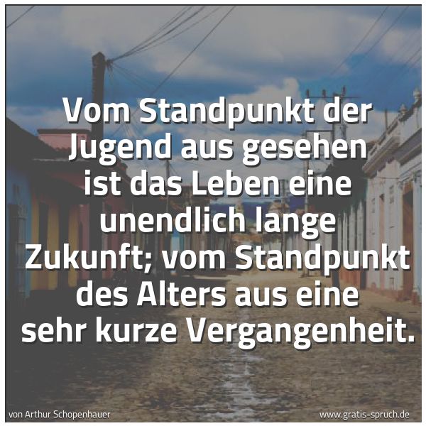 Quadratisches Spruchbild: Vom Standpunkt der Jugend aus gesehen ist das Leben eine unendlich lange Zukunft; vom Stan …