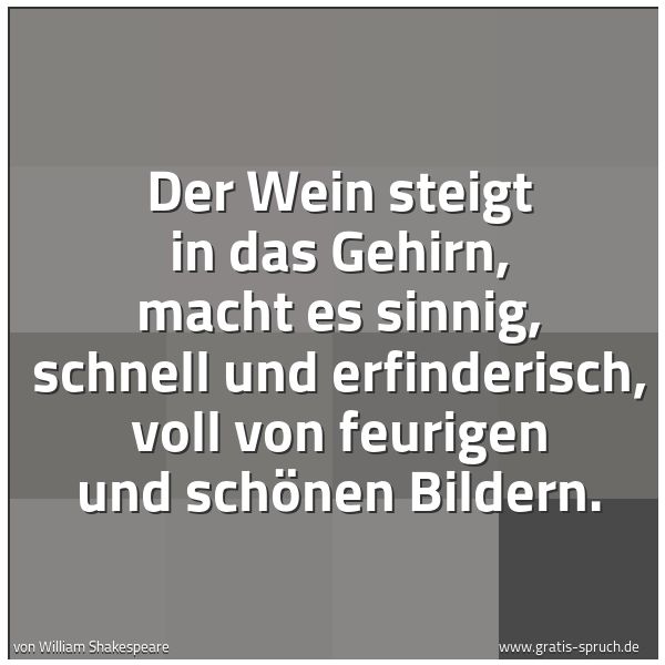 Quadratisches Spruchbild: Der Wein steigt in das Gehirn, macht es sinnig, schnell und erfinderisch, voll von feurige …
