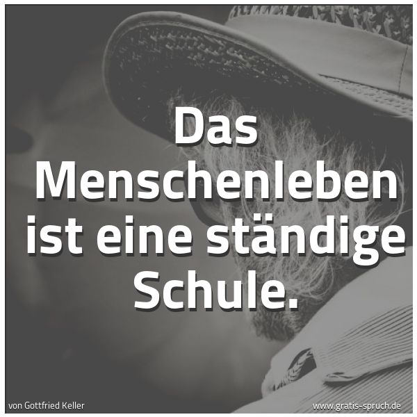 Quadratisches Spruchbild: Das Menschenleben ist eine ständige Schule.