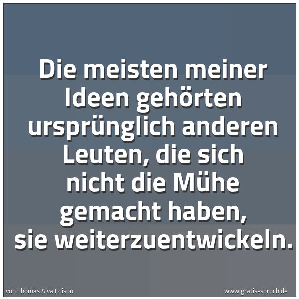 Quadratisches Spruchbild: Die meisten meiner Ideen gehörten ursprünglich anderen Leuten, die sich nicht die Mühe gem …
