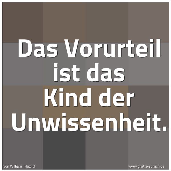 Quadratisches Spruchbild: Das Vorurteil ist das Kind der Unwissenheit.