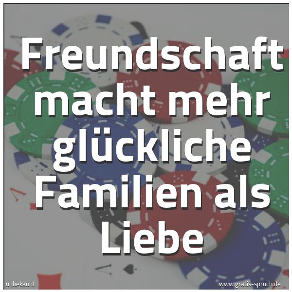Quadratisches Spruchbild: Freundschaft macht mehr glückliche Familien als Liebe