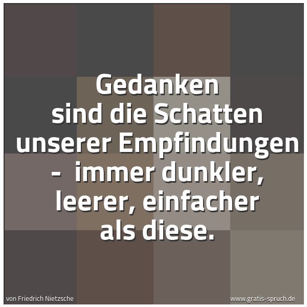Quadratisches Spruchbild: Gedanken sind die Schatten unserer Empfindungen -  immer dunkler, leerer, einfacher als di …