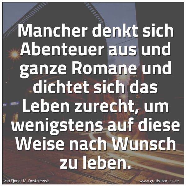 Quadratisches Spruchbild: Mancher denkt sich Abenteuer aus und ganze Romane und dichtet sich das Leben zurecht, um w …