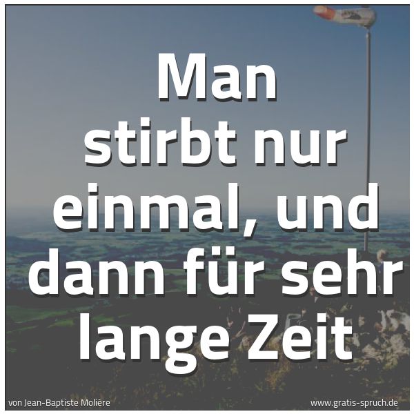 Quadratisches Spruchbild: Man stirbt nur einmal, und dann für sehr lange Zeit