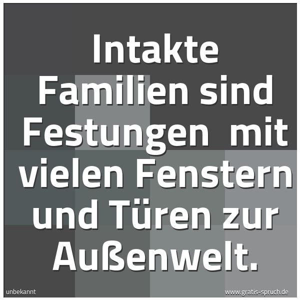Quadratisches Spruchbild: Intakte Familien sind Festungen  mit vielen Fenstern und Türen zur Außenwelt.