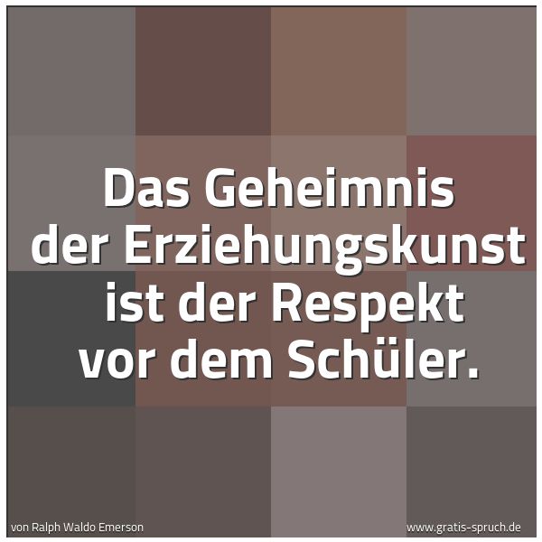 Quadratisches Spruchbild: Das Geheimnis der Erziehungskunst  ist der Respekt vor dem Schüler.