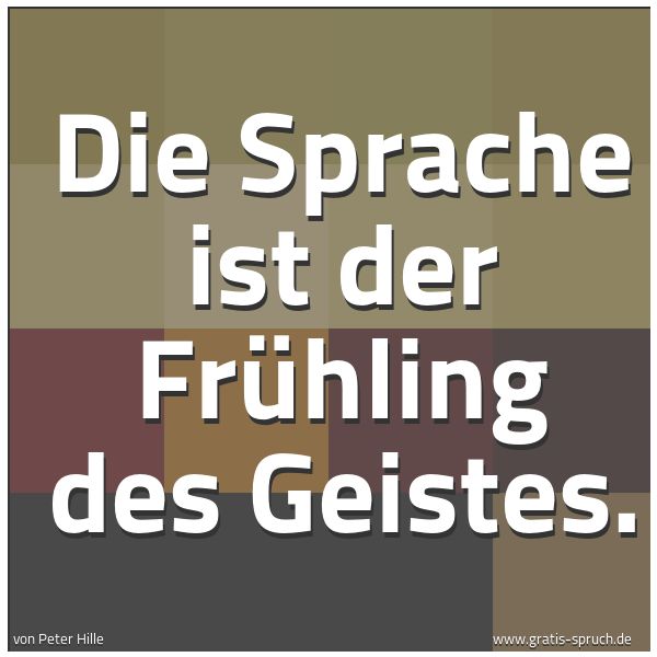 Quadratisches Spruchbild: Die Sprache ist der Frühling des Geistes.