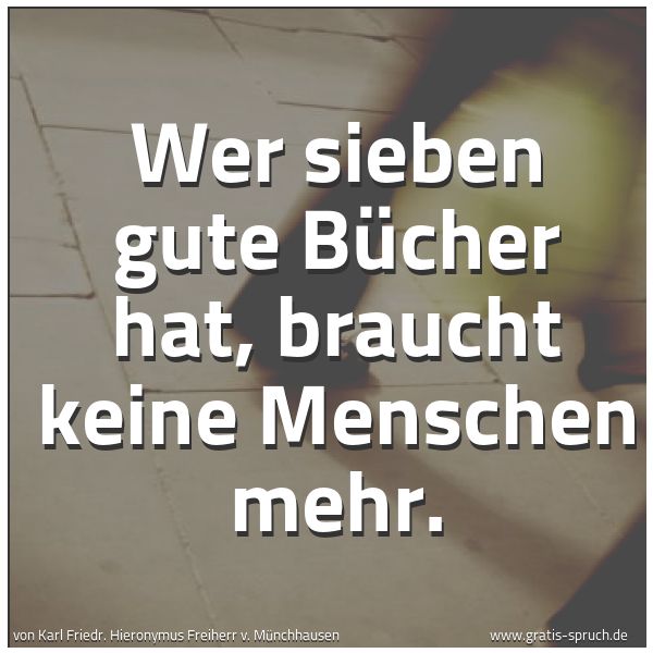 Quadratisches Spruchbild: Wer sieben gute Bücher hat, braucht keine Menschen mehr.