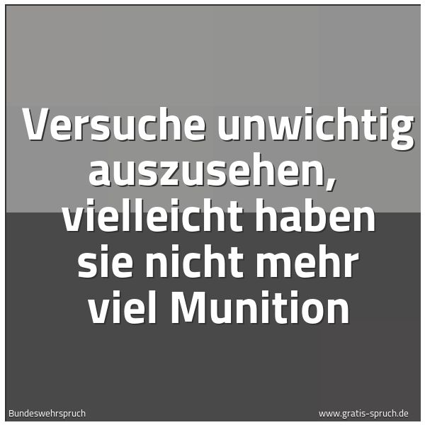 Quadratisches Spruchbild: Versuche unwichtig auszusehen,  vielleicht haben sie nicht mehr viel Munition
