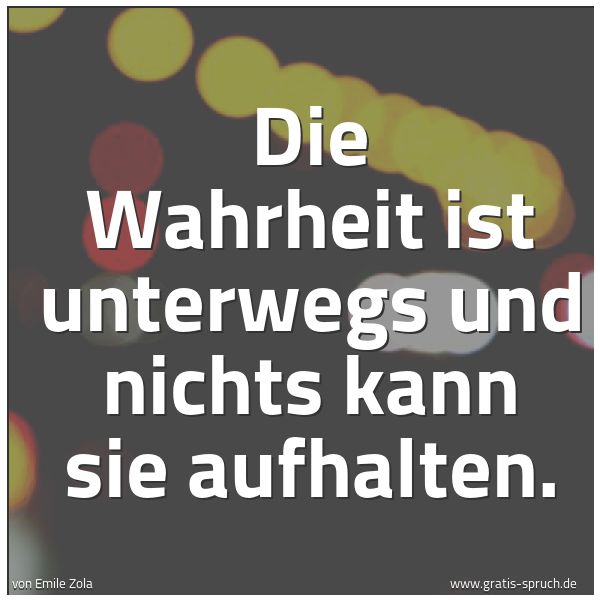 Quadratisches Spruchbild: Die Wahrheit ist unterwegs und nichts kann sie aufhalten.