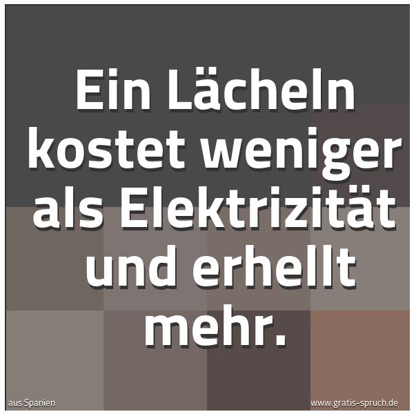 Quadratisches Spruchbild: Ein Lächeln kostet weniger als Elektrizität  und erhellt mehr.