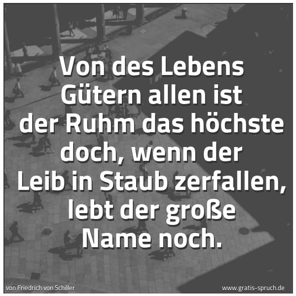 Quadratisches Spruchbild: Von des Lebens Gütern allen ist der Ruhm das höchste doch, wenn der Leib in Staub zerfalle …