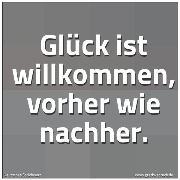 Quadratisches Spruchbild: Glück ist willkommen, vorher wie nachher.