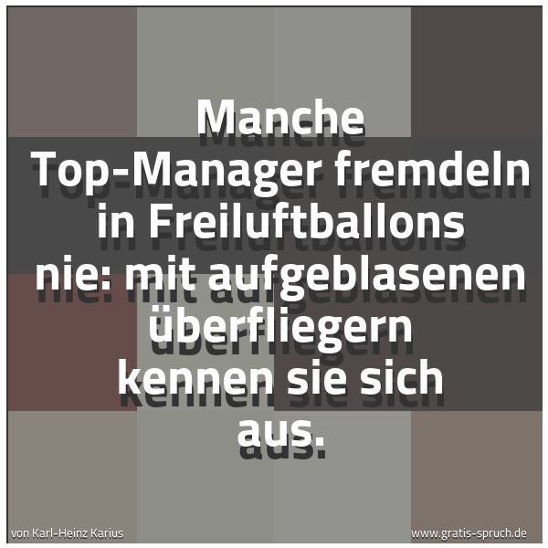 Quadratisches Spruchbild: Manche Top-Manager fremdeln  in Freiluftballons nie: mit aufgeblasenen Überfliegern kennen …