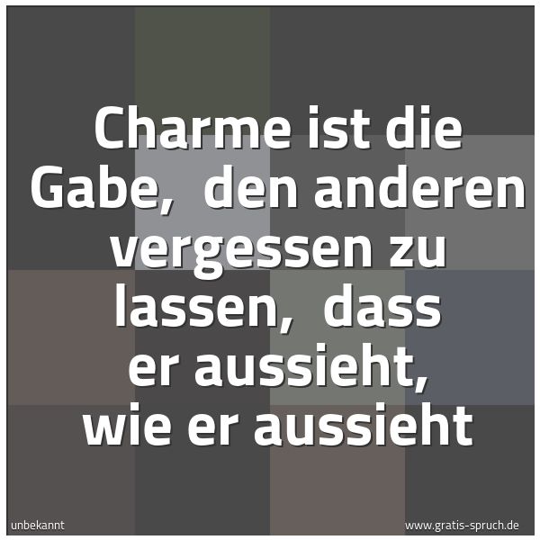 Quadratisches Spruchbild: Charme ist die Gabe,  den anderen vergessen zu lassen,  dass er aussieht, wie er aussieht