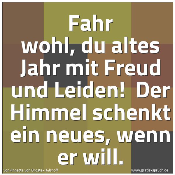 Quadratisches Spruchbild: Fahr wohl, du altes Jahr mit Freud und Leiden!  Der Himmel schenkt ein neues, wenn er will …