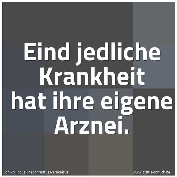 Quadratisches Spruchbild: Eind jedliche Krankheit hat ihre eigene Arznei.