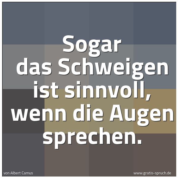 Quadratisches Spruchbild: Sogar das Schweigen ist sinnvoll, wenn die Augen sprechen.