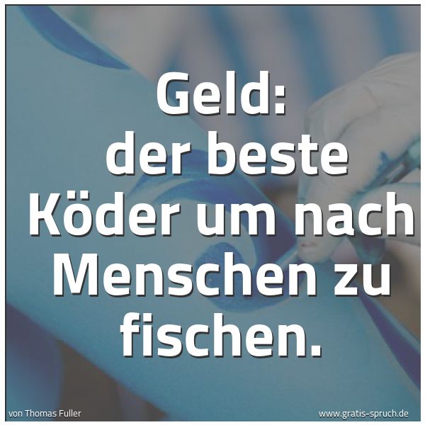 Quadratisches Spruchbild: Geld:  der beste Köder um nach Menschen zu fischen.