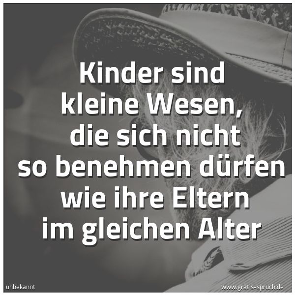 Quadratisches Spruchbild: Kinder sind kleine Wesen,  die sich nicht so benehmen dürfen  wie ihre Eltern im gleichen  …