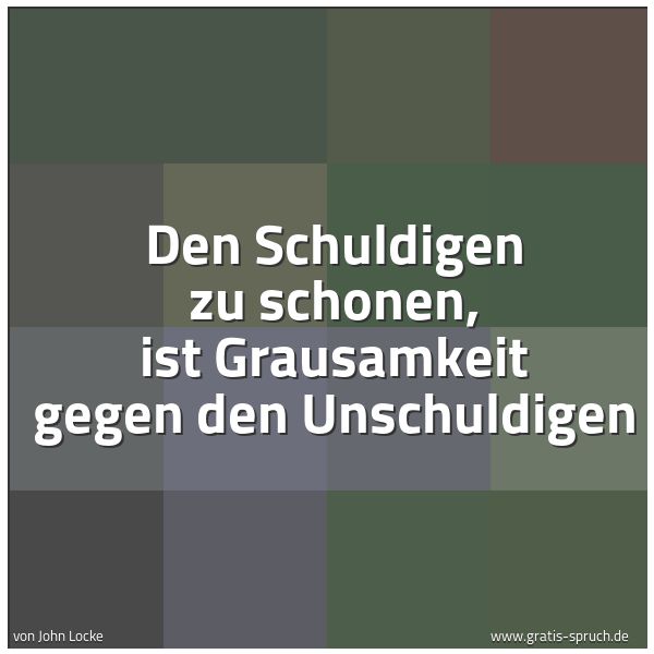 Quadratisches Spruchbild: Den Schuldigen zu schonen, ist Grausamkeit gegen den Unschuldigen