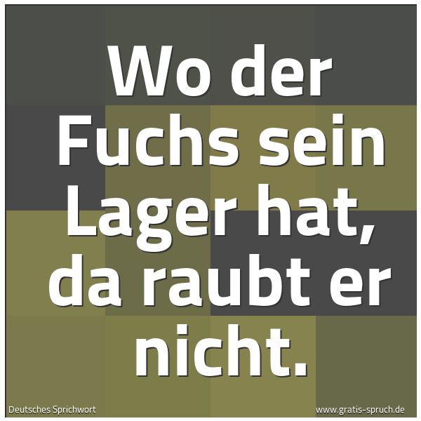 Quadratisches Spruchbild: Wo der Fuchs sein Lager hat, da raubt er nicht.