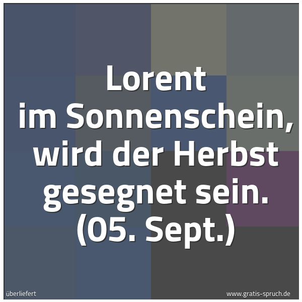 Quadratisches Spruchbild: Lorent im Sonnenschein, wird der Herbst gesegnet sein. (05. Sept.)