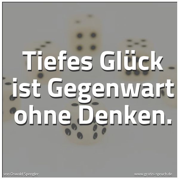 Quadratisches Spruchbild: Tiefes Glück ist Gegenwart ohne Denken.
