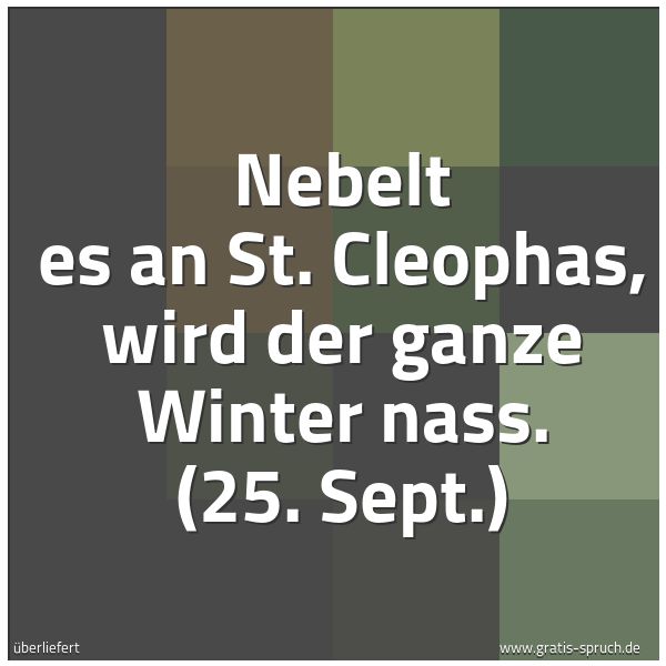 Quadratisches Spruchbild: Nebelt es an St. Cleophas, wird der ganze Winter nass. (25. Sept.)
