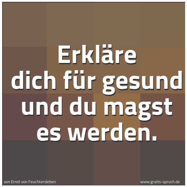 Quadratisches Spruchbild: Erkläre dich für gesund und du magst es werden.