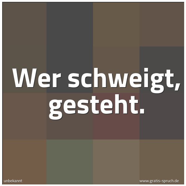 Quadratisches Spruchbild: Wer schweigt, gesteht.