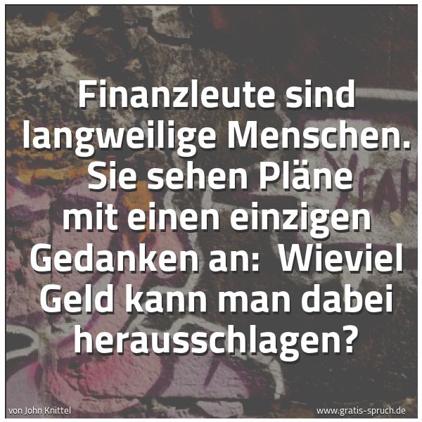 Quadratisches Spruchbild: Finanzleute sind langweilige Menschen.  Sie sehen Pläne mit einen einzigen Gedanken an:  W …