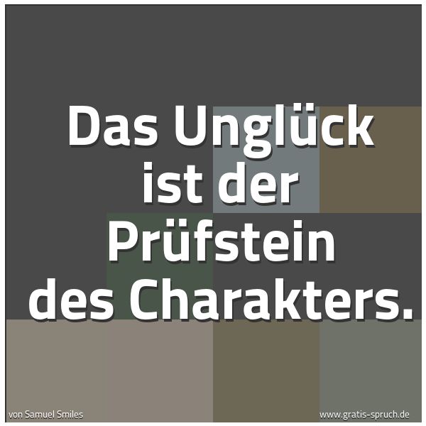 Quadratisches Spruchbild: Das Unglück ist der Prüfstein des Charakters.