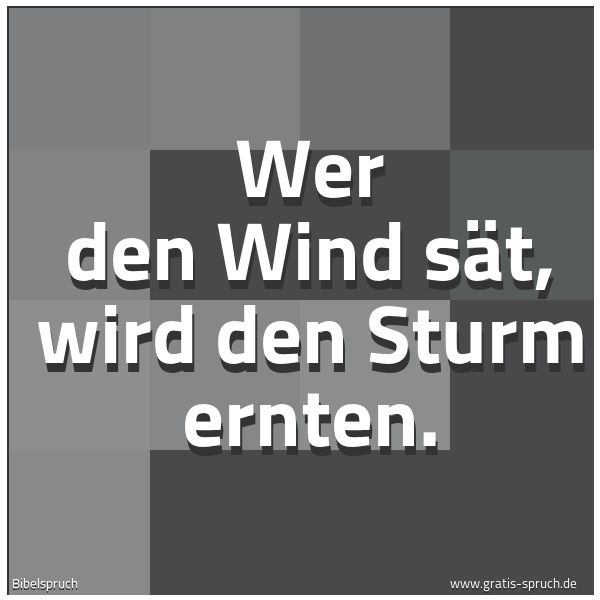 Quadratisches Spruchbild: Wer den Wind sät, wird den Sturm ernten.
