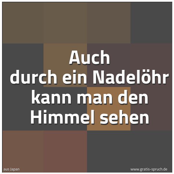 Quadratisches Spruchbild: Auch durch ein Nadelöhr kann man den Himmel sehen