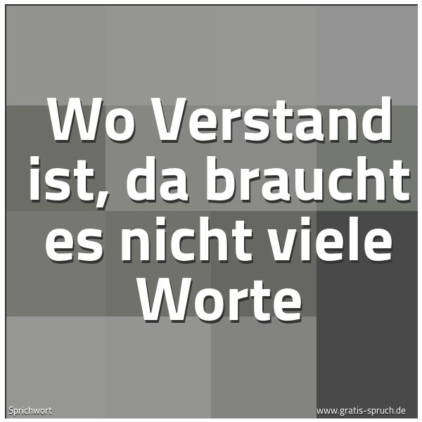 Quadratisches Spruchbild: Wo Verstand ist, da braucht es nicht viele Worte