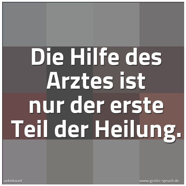 Quadratisches Spruchbild: Die Hilfe des Arztes ist nur der erste Teil der Heilung.
